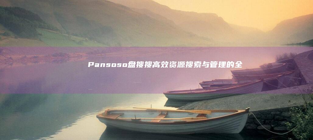 Pansoso盘搜搜：高效资源搜索与管理的全能工具